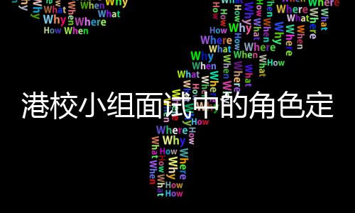 面试小组中的找置港校定位到你的位角色